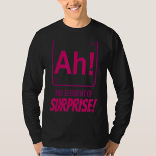 Chemist Teacher scientific Ah The Element of Surpr T-Shirt