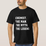 Chemist The Man The Myth The Legend   T-Shirt<br><div class="desc">Chemist Shirt. Proud Chemist Gift Idea. The Man The Myth The Legend. Birthday Gift For Men,  Fathers Day Gift For Dad,  Gift For Him</div>
