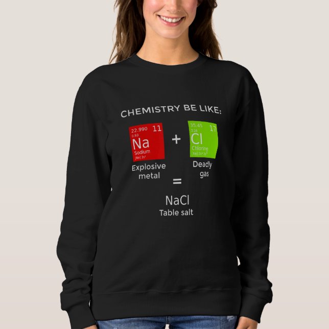 Chemistry Be Like Table Salt Reaction Sweatshirt (Front)