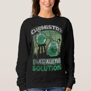 Chemistry Has All The Solutions Chemistry Geek Sci Sweatshirt