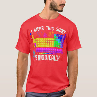 Chemistry I Wear This Shirt Periodically Science L