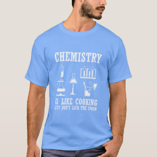 chemistry is like cooking funny chemist quote T-Shirt