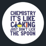 Chemistry Is Like Cooking Funny Chemist Science Classic Round Sticker<br><div class="desc">Chemistry. It's like cooking. Just don't lick the spoon. Funny and sarcastic science pun design for those who love chemistry and doing science experiment. Cool and humourous quote merchandise for chemistry teacher, scientist and chemist. Perfect for science geek, nerd, high school teacher, student majoring in chemistry and those who love...</div>