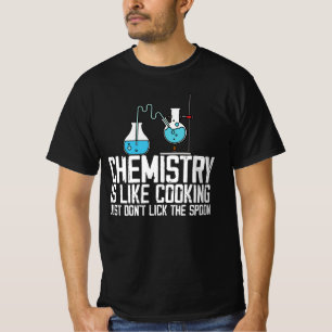 chemistry is like cooking. just don't lick the spo T-Shirt