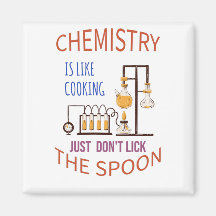 Chemistry is like cooking just don't lick the spoo