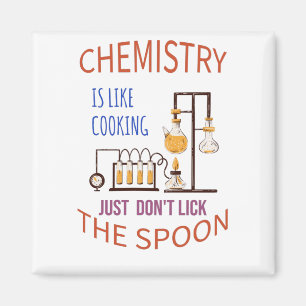 Chemistry is like cooking just don't lick the spoo magnet