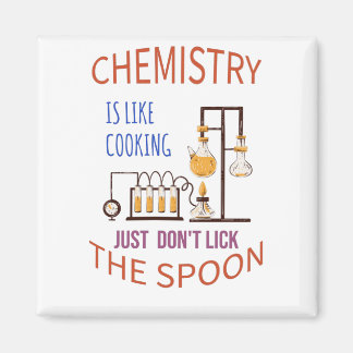 Chemistry is like cooking just don't lick the spoo magnet