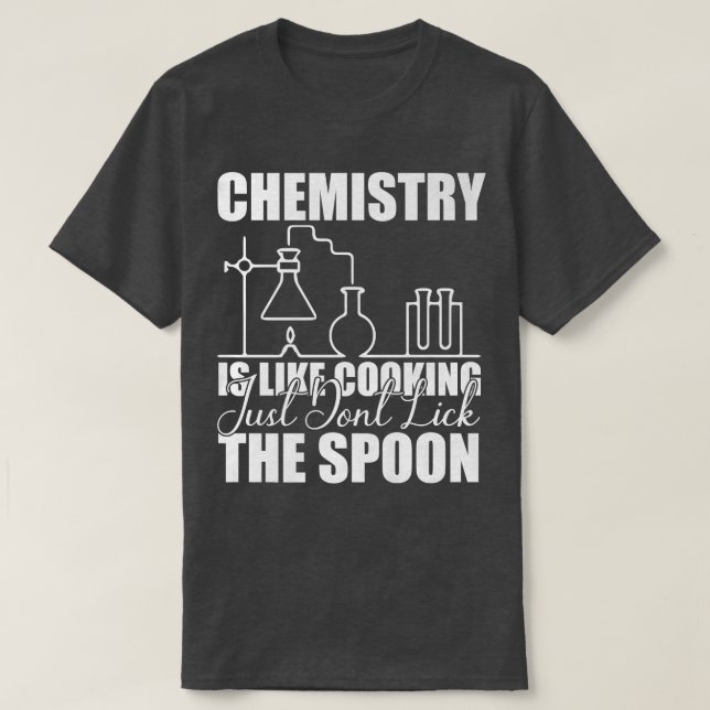 Chemistry is Like Cooking Just Don't Lick the Spoo T-Shirt (Design Front)