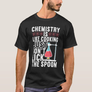 Chemistry Is Like Cooking Just Don't Lick The Spoo T-Shirt