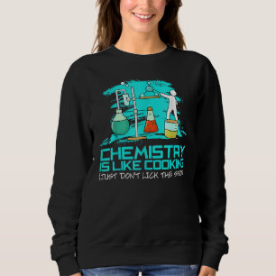 Chemistry Is Like Cooking Just Dont Lick The Spoon Sweatshirt