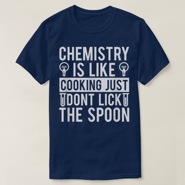 Chemistry Is Like Cooking Just Dont Lick The Spoon T-Shirt (Design Front)