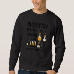Chemistry Is Like Cooking Science  Chemistry Teach Sweatshirt<br><div class="desc">Chemistry Is Like Cooking Science  Chemistry Teacher  1</div>