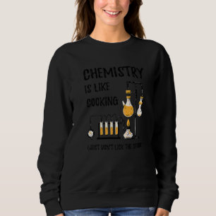 Chemistry Is Like Cooking Science  Chemistry Teach Sweatshirt