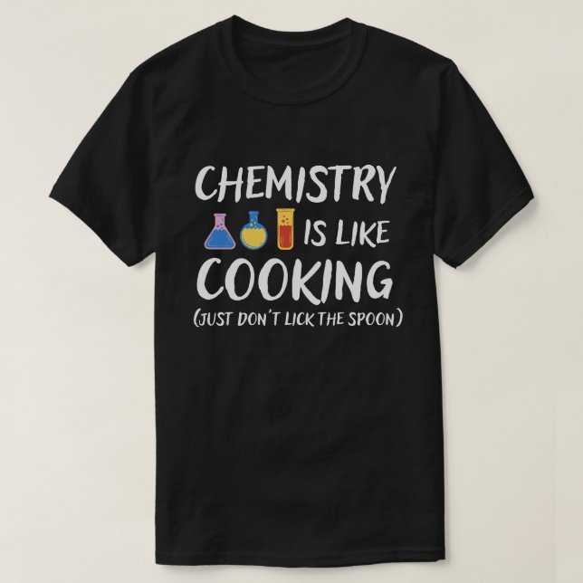 Chemistry Is Like Cooking  Science Humour T-Shirt (Design Front)