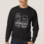 Chemistry Is Like Cooking Science Humour Teacher S Sweatshirt<br><div class="desc">Chemistry Is Like Cooking Science Humour Teacher Student</div>