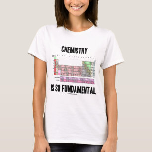 Chemistry Is So Fundamental (Periodic Table) T-Shirt