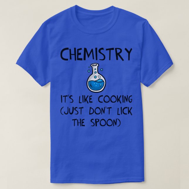 Chemistry Its Like Cooking Just Dont Lick the Spoo T-Shirt (Design Front)