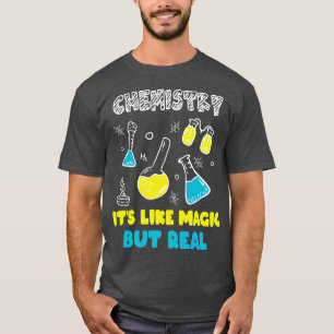 Chemistry Its Like Magic But Real Chemistry T-Shirt