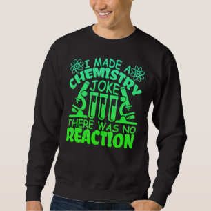 Chemistry Joke, There Was No Reaction Sweatshirt