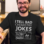 Chemistry Jokes Argon T-Shirt<br><div class="desc">I Tell Bad Chemistry Jokes Because All The Good Ones Argon</div>