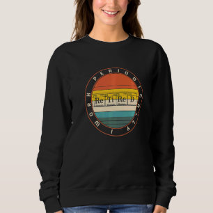 Chemistry Nerd I Work Periodically Retired Science Sweatshirt