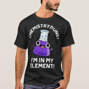 Chemistry Puns Im In My Element Cute Chemical Pun T-Shirt