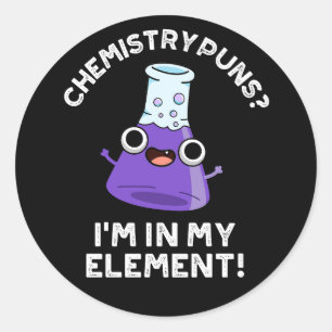 Chemistry Puns I'm In My Element Dark BG Classic Round Sticker
