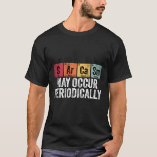 Chemistry Sarcasm May Occur Periodically Periodic T-Shirt