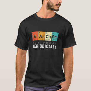 Chemistry Sarcasm May Occur Periodically Periodic T-Shirt