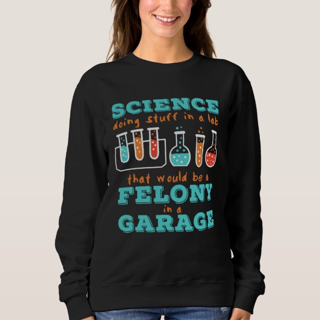 Chemistry Science in a Lab or Garage Sweatshirt (Front)