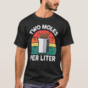 Chemistry Science  Two Moles Per Litre  Chemist T-Shirt