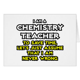 Chemistry Teacher...Assume I Am Never Wrong