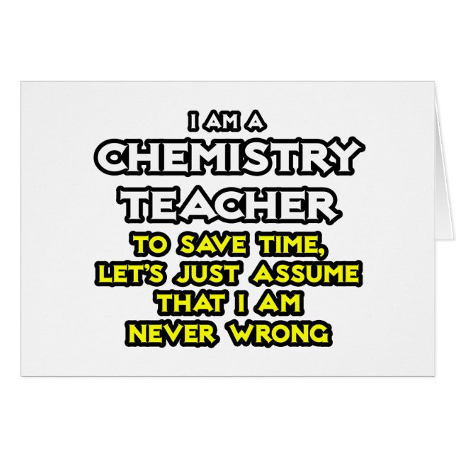 Chemistry Teacher...Assume I Am Never Wrong (Front Horizontal)