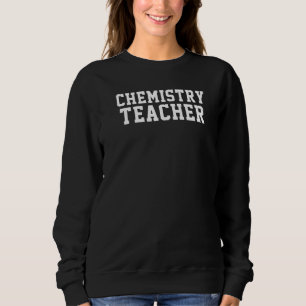 Chemistry Teacher, Cute Teacher's Educator's Schoo Sweatshirt