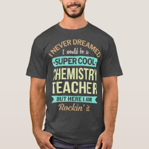 Chemistry Teacher Gift Funny Appreciation T-Shirt