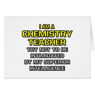 Chemistry Teacher...Superior Intelligence
