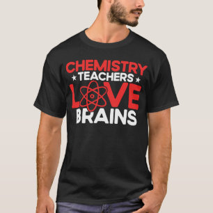 Chemistry Teachers love Brains Chemist Chemical Sc T-Shirt