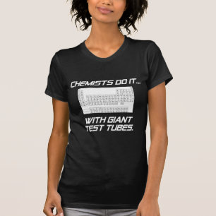 Chemists Do It... With Giant Test Tubes. T-Shirt
