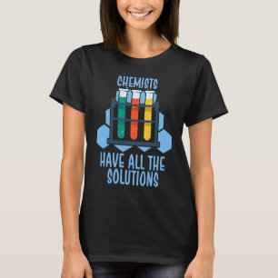 Chemists have all the solutions T-Shirt