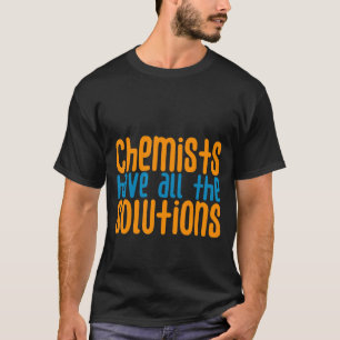 Chemists Have All The Solutions T-Shirt