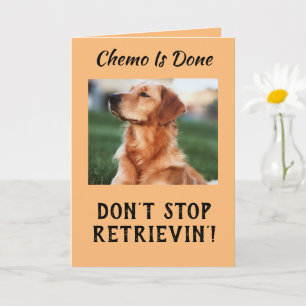 Chemo Is Done Cancer Don’t  Stop Retrievin' Card