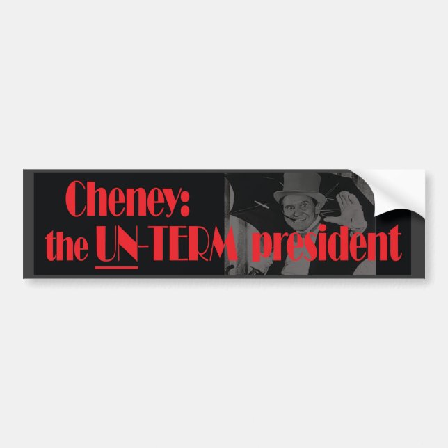 Cheney: the UN-TERM president bumper sticker (Front)