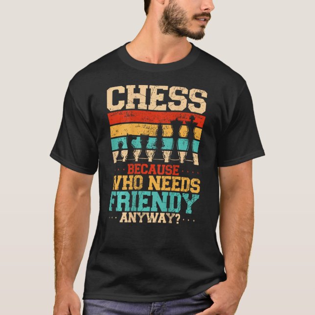 Chess Because Who Needs Friends Anyway Backprint T-Shirt (Front)