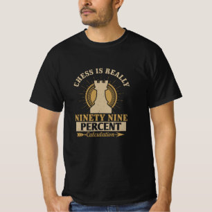 Chess - Chess is really 99% Calculation T-Shirt