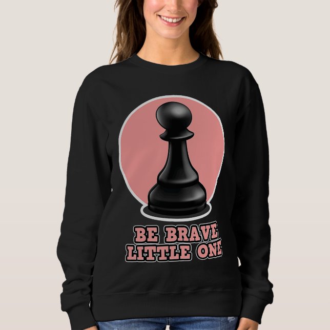 Chess for men and women  Be Brave Little One Sweatshirt (Front)