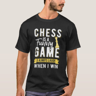 Chess Funny Gift Chess Is a Funny Game I Always La T-Shirt