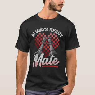 Chess Funny Quote Always Ready To Mate Grandmaster T-Shirt