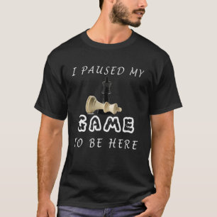 Chess I Paused My Game To Be Here Funny Humour Jok T-Shirt