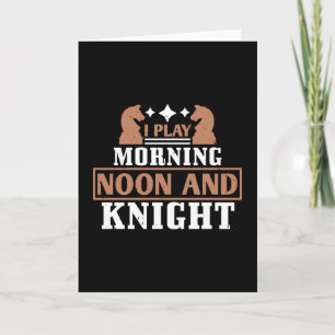 Chess - I play morning noon and knight Card
