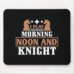 Chess - I play morning noon and knight Mouse Pad